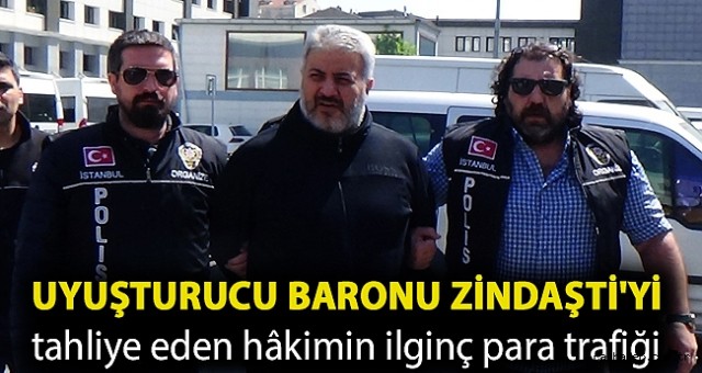 Uyuşturucu baronu Zindaşti'yi tahliye eden hâkimin ilginç para trafiği