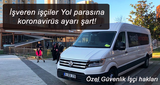 İşveren işçiler Yol parasına koronavirüs ayarı şart!