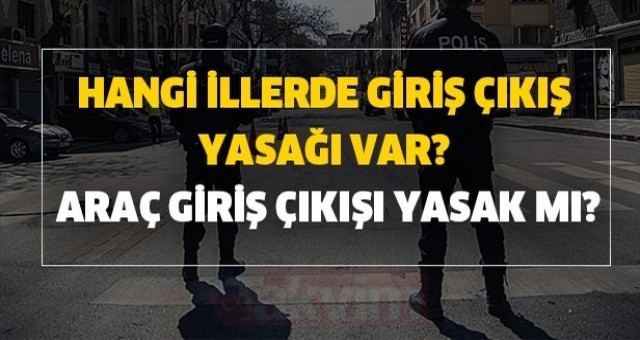 Hangi illerde giriş çıkış yasağı var?