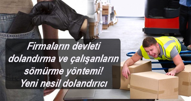 Firmaların devleti dolandırma ve çalışanların sömürme yöntemi! Yeni nesil dolandırıcı