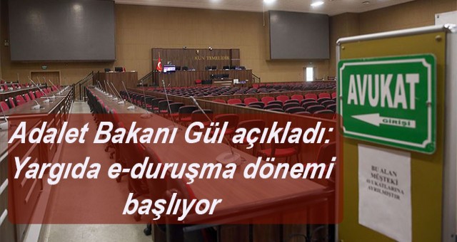 Adalet Bakanı Gül açıkladı: Yargıda e-duruşma dönemi başlıyor