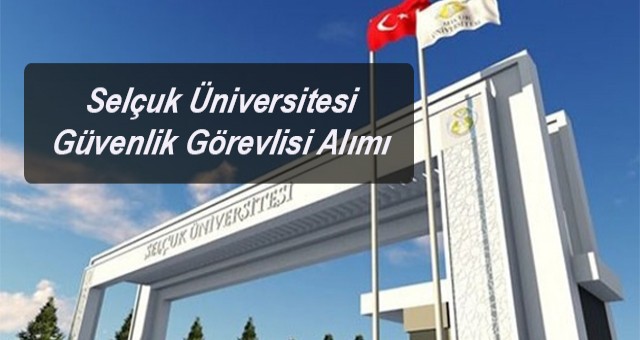 Selçuk Üniversitesi Güvenlik Görevlisi Alımı Yapacak