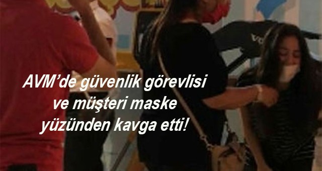 AVM’de güvenlik görevlisi ve müşteri maske yüzünden kavga etti!