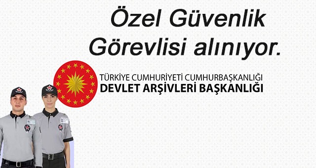 Cumhurbaşkanlığı Devlet Arşivleri Başkanlığı'na 5 Silahlı Özel Güvenlik Görevlisi alınıyor.