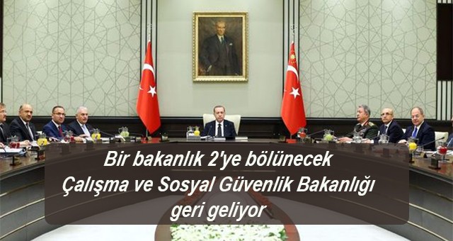 Bir bakanlık 2'ye bölünecek  Çalışma ve Sosyal Güvenlik Bakanlığı geri geliyor