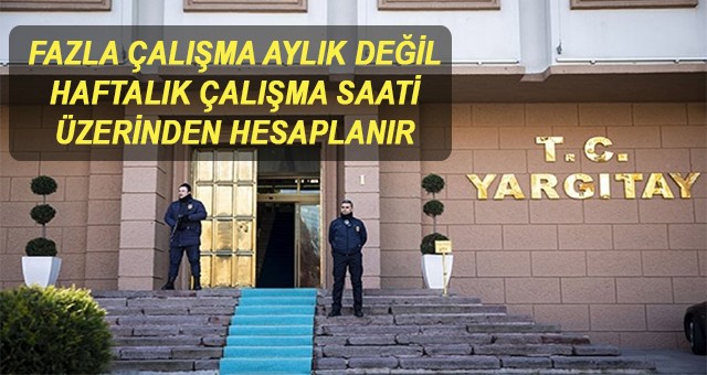 Özel güvenlik Fazla mesai hesaplaması ; Fazla çalışma aylık değil haftalık çalışma saati üzerinden hesaplanır