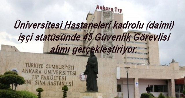 Üniversitesi Hastanesine  kadrolu (daimi) işçi statüsünde 45 Güvenlik Görevlisi alımı gerçekleştiriyor.