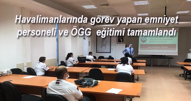 Havalimanlarında görev yapan emniyet personeli ve özel güvenlik görevlileri eğitimi verildi