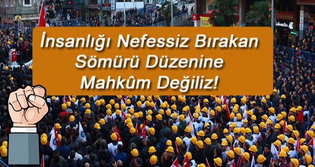 İnsanlığı Nefessiz Bırakan Sömürü Düzenine Mahkûm Değiliz!