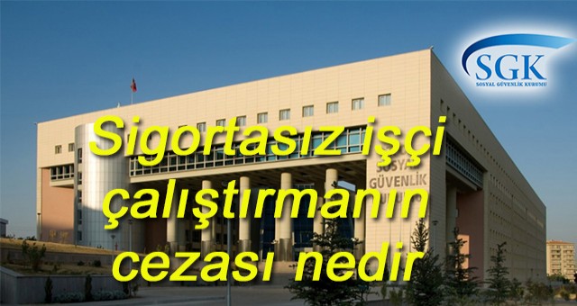 Sigortasız işçi çalıştırmanın cezası nedir? Sigortasız çalıştırılan nasıl şikâyet eder?