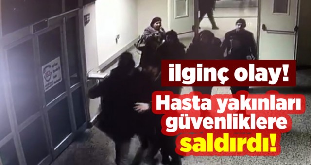 Hasta yakınları güvenlik görevlilerine saldırdı, o anlar kameralara yansıdı