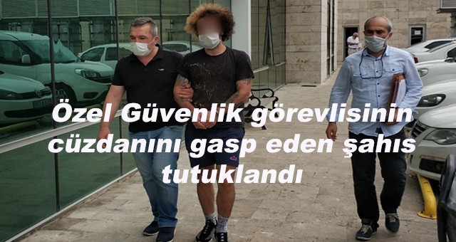 Özel Güvenlik görevlisinin cüzdanını gasp eden şahıs tutuklandı