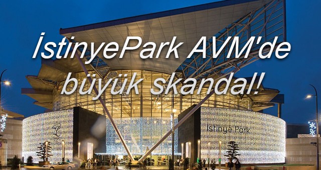 İstinyePark AVM'de büyük skandal!