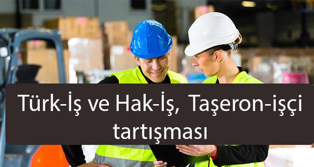 Türk-İş ve Hak-İş,  Taşeron-işçi tartışması
