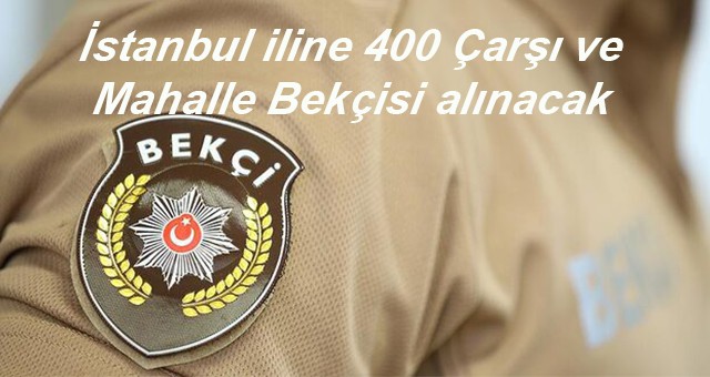 İstanbul iline 400 Çarşı ve Mahalle Bekçisi alınacak