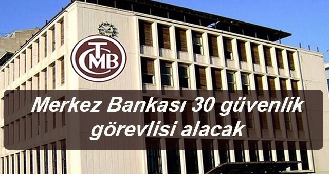 Merkez Bankası 30 Özel güvenlik görevlisi alacak