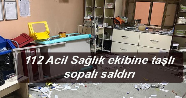 112 Acil Sağlık ekibine taşlı sopalı saldırı