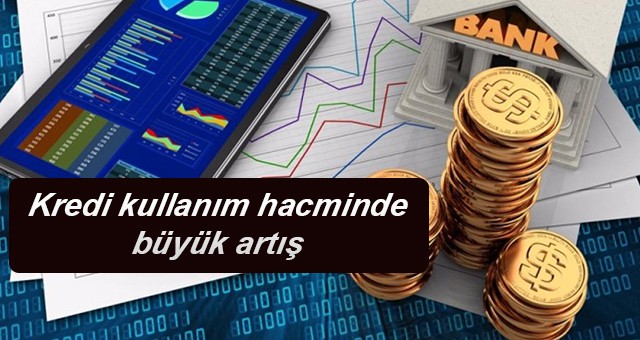 Kredi kullanım hacminde büyük artış