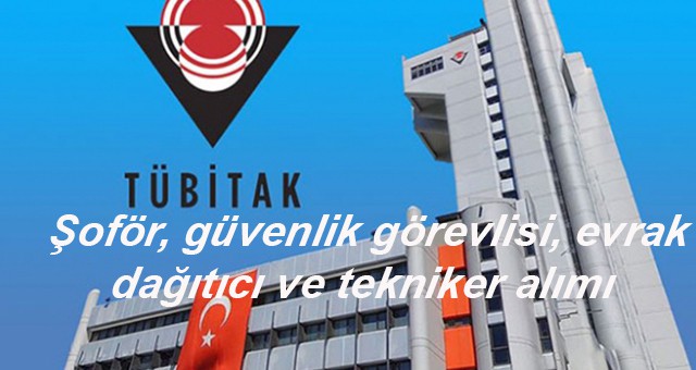 TÜBİTAK personel alımı! Şoför, güvenlik görevlisi, evrak dağıtıcı ve tekniker alımı yapılacak