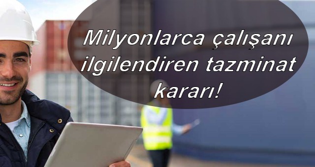 Milyonlarca çalışanı ilgilendiren tazminat kararı!