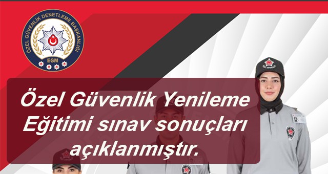 Özel Güvenlik Yenileme Eğitimi sınav sonuçları açıklanmıştır.