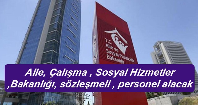 Aile, Çalışma ve Sosyal Hizmetler Bakanlığı sözleşmeli 817 personel alacak