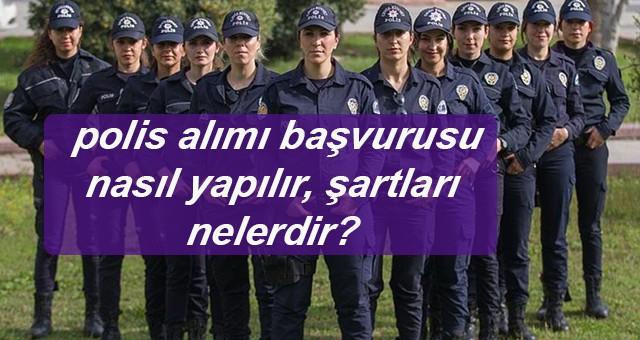 Polis alımı başvurusu nasıl yapılır, şartları nelerdir?