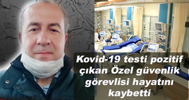 Kovid-19 testi pozitif çıkan Özel güvenlik görevlisi hayatını kaybetti