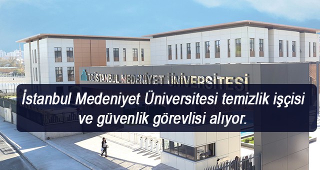 İstanbul Medeniyet Üniversitesi temizlik işçisi ve güvenlik görevlisi alıyor.
