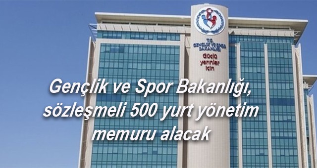 Gençlik ve Spor Bakanlığı, sözleşmeli 500 yurt yönetim memuru alacak