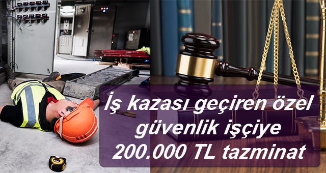 İş kazası geçiren özel güvenlik işçiye 200.000 TL tazminat