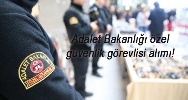 Adalet Bakanlığı özel güvenlik görevlisi alımı!