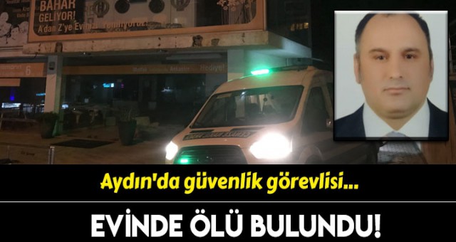 Aydın'da kız yurdunun güvenlik görevlisi evinde ölü bulundu