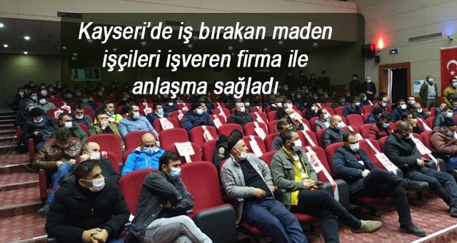 Kayseri’de iş bırakan maden işçileri işveren firma ile anlaşma sağladı