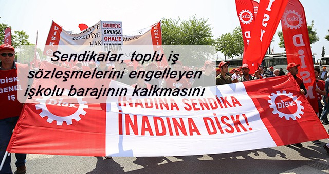 Sendikalar işkolu barajının kalkmasını istiyor