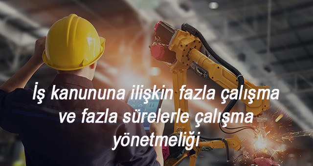 İş kanununa ilişkin fazla çalışma ve fazla sürelerle çalışma yönetmeliği