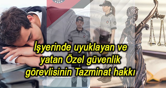 İşyerinde uyuklayan ve yatan Özel güvenlik görevlisinin Tazminat hakkı varmı?