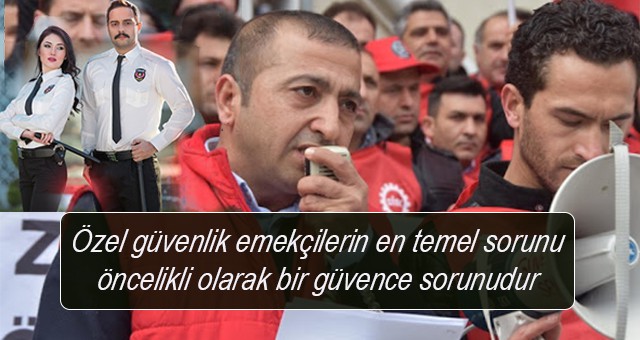 Özel güvenlik emekçilerin en temel sorunu öncelikli olarak bir güvence sorunudur