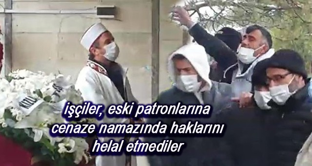 Tazminatlarını alamayan işçiler, eski patronlarına cenaze namazında haklarını helal etmediler