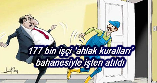 177 bin işçi ‘ahlak kuralları’ bahanesiyle işten atıldı