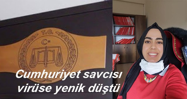 Cumhuriyet Savcısı  koronaya yenik düştü