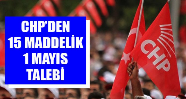 CHP’den 15 maddelik 1 Mayıs talebi!