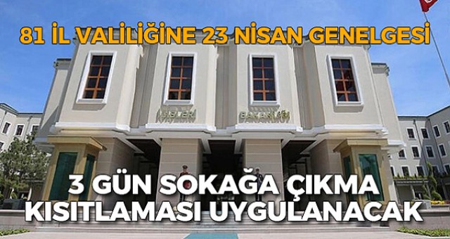 İçişleri Bakanlığı “23 Nisan Sokağa Çıkma Kısıtlaması” konulu genelge gönderdi.