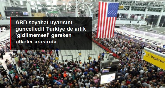 ABD'den vatandaşlarına Türkiye dahil 131 ülkeye seyahat etmeyin uyarısı