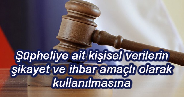 Şüpheliye ait kişisel verilerin şikayet ve ihbar amaçlı olarak kullanılmasına