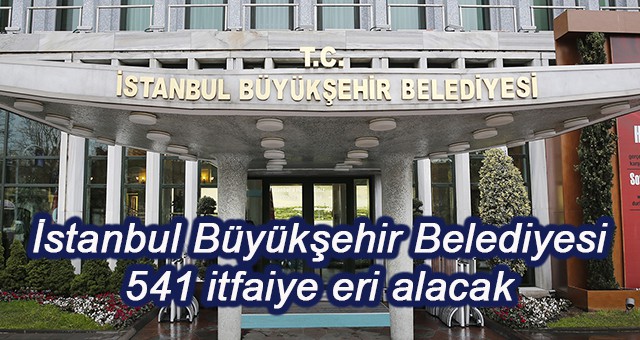 İstanbul Büyükşehir Belediyesi 541 itfaiye eri alacak