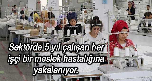 Sektörde 5 yıl çalışan her işçi bir meslek hastalığına yakalanıyor.