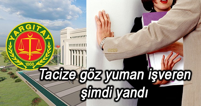 Tacize göz yuman işveren şimdi yandı Kadın işçiye tazminat hakkı doğdu.