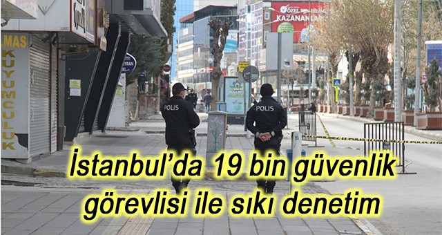 İstanbul’da 19 bin güvenlik görevlisi ile sıkı denetim