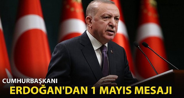 Cumhurbaşkanı Erdoğan'dan 1 Mayıs mesajı